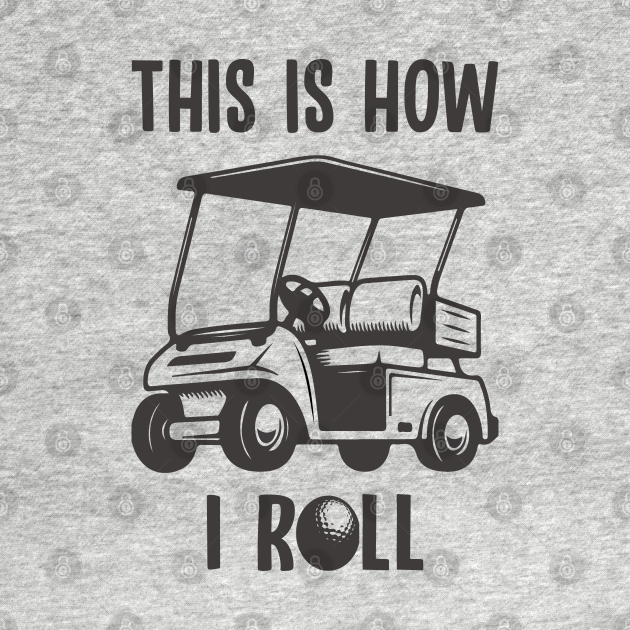 Golf cart funny This is how I roll Golf Cart TShirt TeePublic